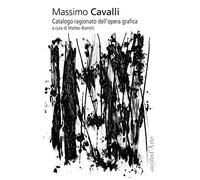 Massimo Cavalli. Catalogo ragionato dell'opera grafica. Ediz. illustrata