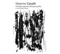 MASSIMO CAVALLI. CATALOGO RAGIONATO DELL'OPERA GRAFICA. EDIZ. ILLUSTRATA - 2023