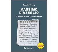 Massimo d'Azeglio. Il sogno di una Italia diversa