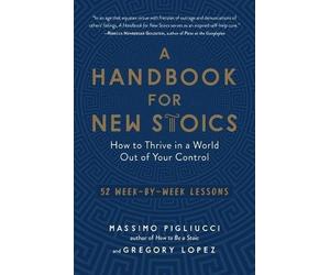 Massimo Pigliucci Gregory Lopez A Handbook for New Stoics (Tascabile)