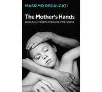 Massimo Recalca The Mother's Hands: Desire, Fantasy and the I (Copertina rigida)