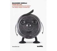 Massimo Sirelli. Teneri bulloni. La grande mostra dei robot. Catalogo della mostra (Catanzaro, 7 giugno-30 agosto 2018). Ediz. italiana e inglese