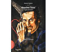 Massimo Troisi. «Il poeta del cuore» - Costanzo Giacomo