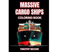 Massive Cargo Ships Coloring Book: 38 Giant Container Vessels to Color with Ocean Freight Liners, Port Terminal Scenes and Detailed Deck Equipment - ... Shipping Industry and Naval Engineering