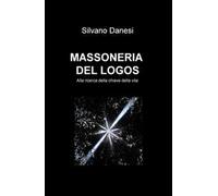 Massoneria del logos. Alla ricerca della chiave della vita
