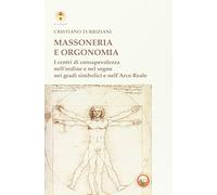 Massoneria e orgonomia. I centri di consapevolezza nell'ordine e nel segno nei gradi simbolici e nell'Arco Reale