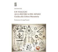 Libri Anton Fox - Un Viaggio Alla Ricerca Del Senso. Guida Alla Libera Muratoria