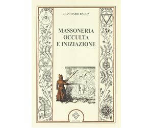 Massoneria occulta e iniziazione - Ragon Jean-Marie