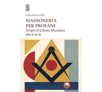 Massoneria per profani. Scopri il libero muratore che è in te