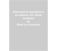 Massoneria templare e occultista. Gli ultimi templari