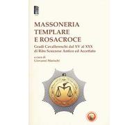 Massoneria templare e Rosacroce. Gradi cavallereschi dal XV al XXX di rito scozzese antico ed accettato
