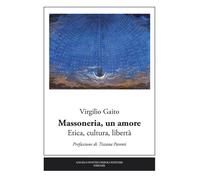 Massoneria, un amore. Etica, cultura, libertà - Gaito Virgilio