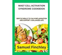 MAST CELL ACTIVATION SYNDROME COOKBOOK: Gentle Meals to Calm Inflammation and Support a Balanced Life