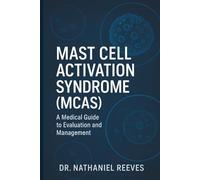 Mast Cell Activation Syndrome (MCAS): A Medical Guide to Evaluation and Management: Integrating Clinical Science, Diagnostic Strategy, and Emerging Therapies Including Low-Dose Naltrexone (LDN)