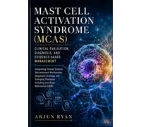 Mast Cell Activation Syndrome (MCAS): Clinical Evaluation, Diagnosis, and Evidence-Based Management: Integrating Clinical Science, Neuroimmune ... Therapies Including Low-Dose Naltrexone (LDN)