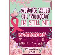Mastectomy Coloring Book: Inspiring Quotes and Stress-Relieving Designs for Mastectomy Patients on Their Journey Through Cancer.