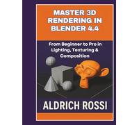 Master 3D Rendering in Blender 4.4: From Beginner to Pro in Lighting, Texturing & Composition