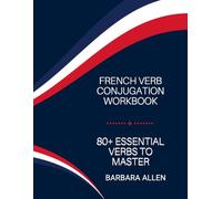 Master 80 Essential French Verbs in 6 Key Tenses - The Ultimate Workbook for Learners!