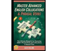 Master Advanced English Collocations & Phrasal Verbs: The Ultimate Blueprint for Mastering 2000+ Phrasal Verbs and Collocations in Record Time (Book 1).