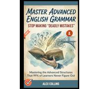 Master Advanced English Grammar: Stop Making "Deadly Mistakes” - Mastering the Advanced Structures That 99% of Learners Never Figure Out (Book 2).