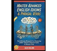 Master Advanced English Idioms & Phrasal Verbs: The Ultimate Blueprint for Mastering 2000+ Idioms & Phrasal Verbs in Record Time (Book 2).