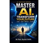 MASTER AI. TRANSFORM YOUR FUTURE: How to Learn, Adapt, Innovate, and Succeed in the AI Age: 18