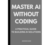 Master AI Without Coding: A Complete Beginner’s Guide to Building AI Tools, Automations & Digital Products