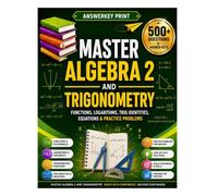 Master Algebra 2 and Trigonometry: Functions, Logarithms, Trig Identities, Equations & Practice Problems