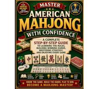 Master American Mahjong with Confidence: A Complete Step-by-Step Guide to Learning the Rules, Building Winning Hands, Mastering Strategy, and Enjoying Every Game