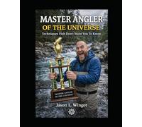 MASTER ANGLER OF THE UNIVERSE: Techniques Fish Don't Want You to Know