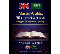 Master Arabic : 90 current event texts Bilingual to Progress Quickly : English texts translated in Arabic: Bilingual parallel texts