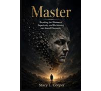 Master: Breaking the Illusion of Superiority and Reclaiming Our Shared Humanity