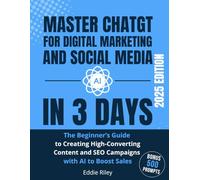 Master ChatGPT for Digital Marketing and Social Media in 3 Days: The Beginner’s Guide to Creating High-Converting Content and SEO Campaigns with AI to Boost Sales