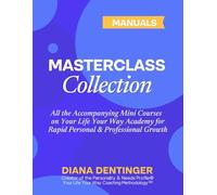 Master Class Manual Collection: All the Accompanying Mini Courses on Your Life Your Way Academy for Rapid Personal & Professional Growth