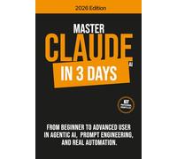MASTER CLAUDE AI IN 3 DAYS: From beginner to advanced user in agentic AI, prompt engineering and real automation.