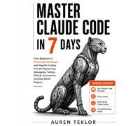 MASTER CLAUDE CODE IN 7 DAYS: From Beginner to AI-Powered Developer with Agentic Coding, Prompt Engineering, Debugging, Testing, GitHub, Automation, and Real-World Projects