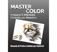 MASTER COLOR: Manuale Avanzato di Pratica Guidata per Coloristi