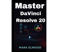 Master DaVinci Resolve 20: The Ultimate Beginner’s Guide to Video Editing, Color Grading, and Pro-Level Post-Production-From Raw Footage to Hollywood-Quality Results
