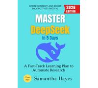 Master Deepseek in 5 Days:: A Fast-Track Learning Plan to Automate Research, Write Content, and Boost Productivity with AI