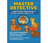 Master Detective: Logic Puzzle Adventures for Young Learners Ages 8-12: 50 Animal Competition Mysteries to Enhance Critical Thinking - Professional ... for Smart Kids Who Love Detective Stories