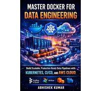 Master Docker for Data Engineering: Build Scalable, Production-Ready Data Pipelines with Kubernetes, CI/CD, and AWS Cloud