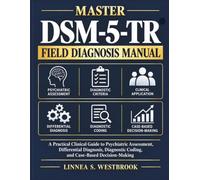 MASTER DSM-5-TR FIELD DIAGNOSIS MANUAL: A Practical Clinical Guide to Psychiatric Assessment, Differential Diagnosis, Diagnostic Coding, and Case-Based Decision-Making