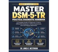 Master DSM-5-TR Practical Diagnostic Handbook: A Complete Guide to Diagnostic Criteria, Differential Diagnosis, Clinical Assessment, and Case-Based Application
