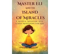 Master Eli and the Island of Miracles: A Mystical Adventure with Guided Meditations for Kids | Gratitude, Mindfulness, Loving Kindness, Breathing, & Visualization for Children in an Inspiring Story