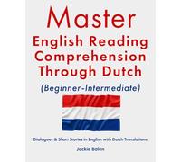 Master English Reading Comprehension Through Dutch (Beginner-Intermediate): Dialogues & Short Stories in English with Dutch Translations