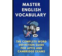 Master English Vocabulary. The Complete Word Definition Guide for APTIS and Cambridge Exams