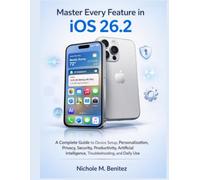 Master Every Feature in iOS 26.2: A Complete Guide to Device Setup, Personalization, Privacy, Security, Productivity, Artificial Intelligence, Troubleshooting, and Daily Use: 5