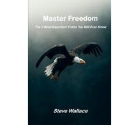 Master Freedom: The 3 Most Important Truths You Will Ever Know