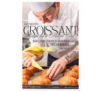 Master French Baking Techniques: Authentic Croissant Recipe by a French Chef