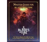 Master Guide for BLADES OF FIRE: The Ultimate Blacksmith’s Bible for Forge Scrolls, Weapon Crafting, and Boss Anatomy